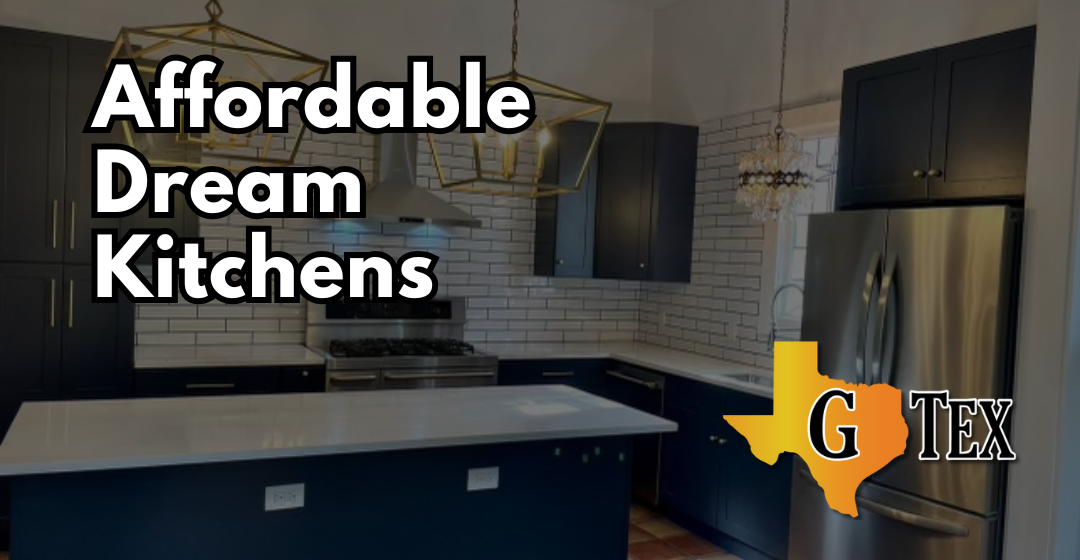 Affordable Dream Kitchens - Blog - GTex General Contracting San Antonio