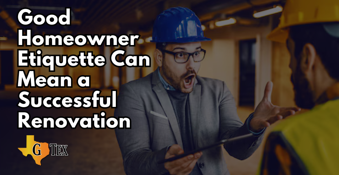 Good Homeowner Etiquette Can Mean a Successful Renovation - Blog - GTex General Contracting San Antonio