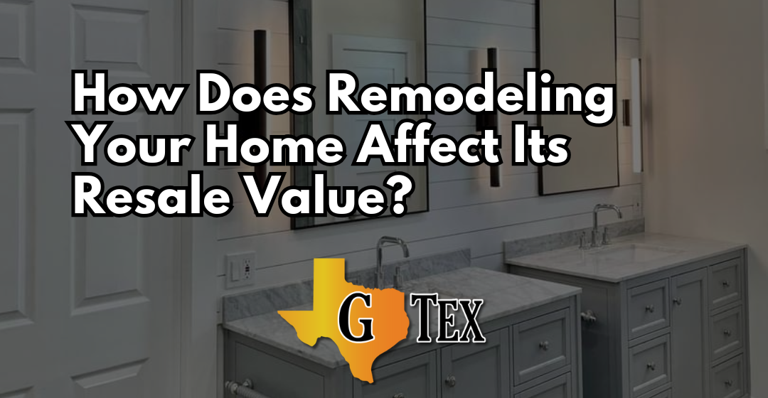How Does Remodeling Your Home Affect Its Resale Value - Blog - GTex General Contracting San Antonio